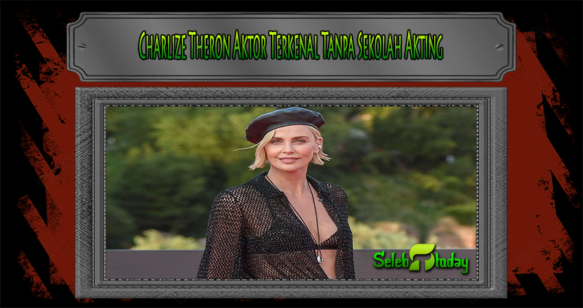 Charlize Theron Aktor Terkenal Tanpa Sekolah Akting