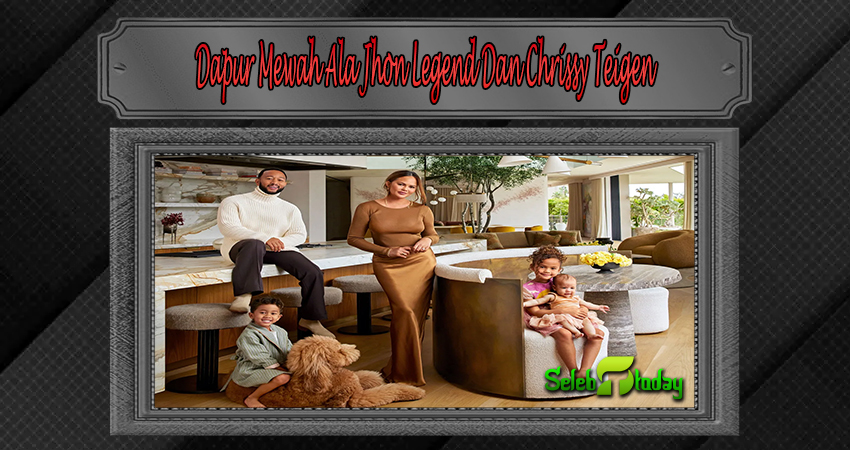 Dapur Mewah Ala Jhon Legend Dan Chrissy Teigen